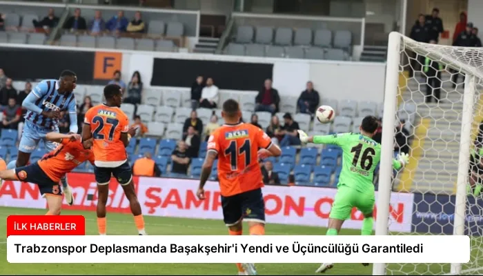 Trabzonspor Deplasmanda Başakşehir’i Yendi ve Üçüncülüğü Garantiledi