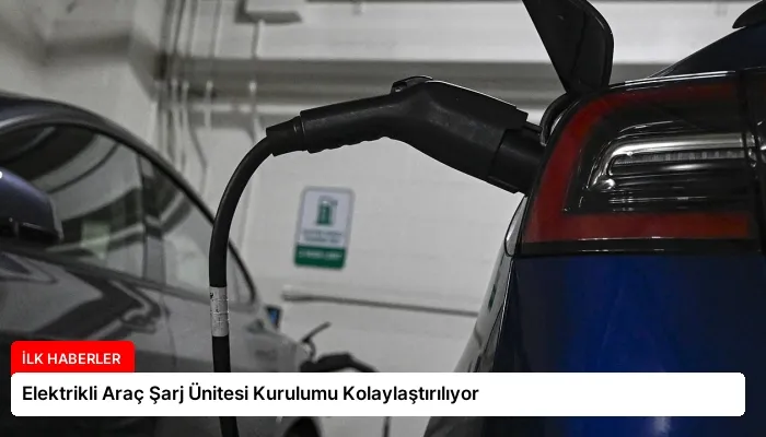 Elektrikli Araç Şarj Ünitesi Kurulumu Kolaylaştırılıyor