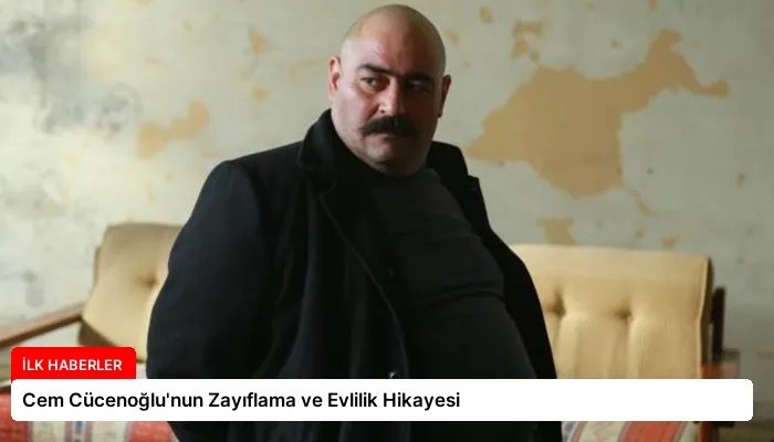 Cem Cücenoğlu’nun Zayıflama ve Evlilik Hikayesi