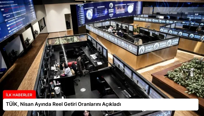 TÜİK, Nisan Ayında Reel Getiri Oranlarını Açıkladı