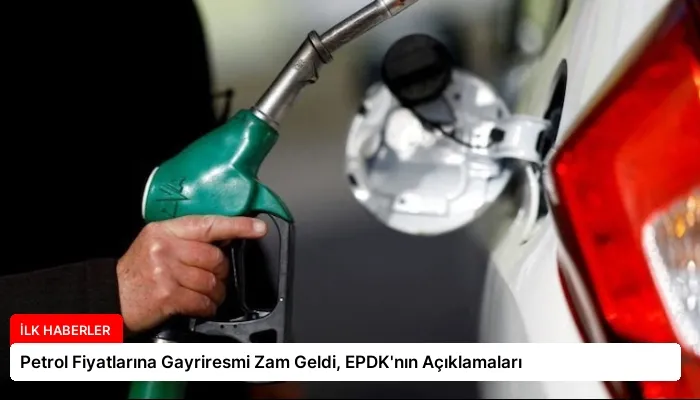 Petrol Fiyatlarına Gayriresmi Zam Geldi, EPDK’nın Açıklamaları