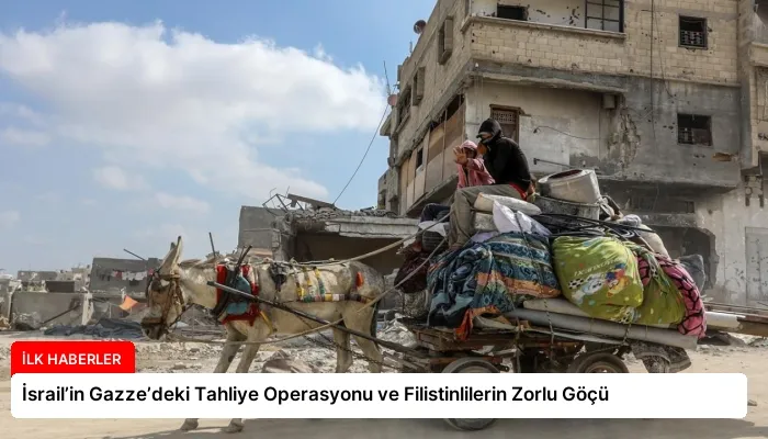İsrail’in Gazze’deki Tahliye Operasyonu ve Filistinlilerin Zorlu Göçü
