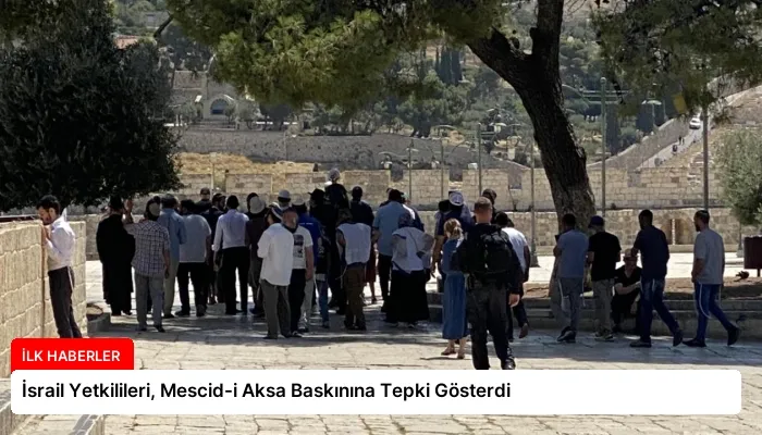 İsrail Yetkilileri, Mescid-i Aksa Baskınına Tepki Gösterdi