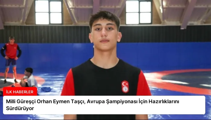 Milli Güreşçi Orhan Eymen Taşçı, Avrupa Şampiyonası İçin Hazırlıklarını Sürdürüyor
