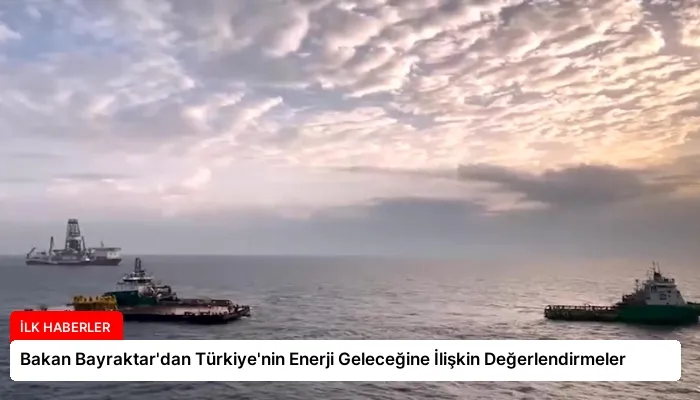 Bakan Bayraktar’dan Türkiye’nin Enerji Geleceğine İlişkin Değerlendirmeler