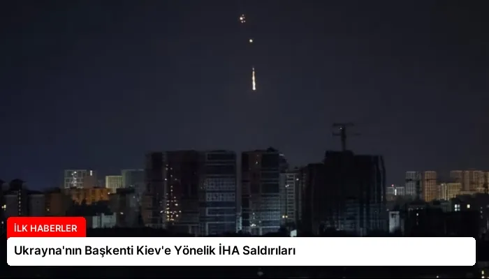Ukrayna’nın Başkenti Kiev’e Yönelik İHA Saldırıları