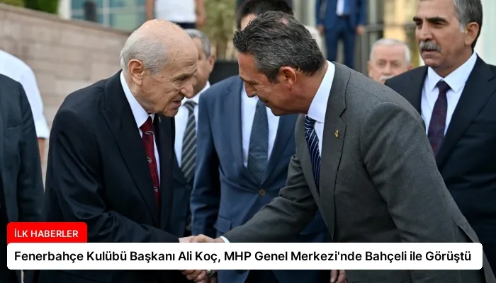 Fenerbahçe Kulübü Başkanı Ali Koç, MHP Genel Merkezi’nde Bahçeli ile Görüştü