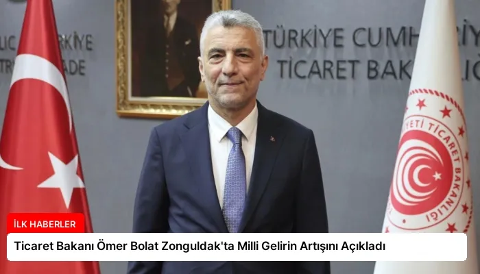 Ticaret Bakanı Ömer Bolat Zonguldak’ta Milli Gelirin Artışını Açıkladı
