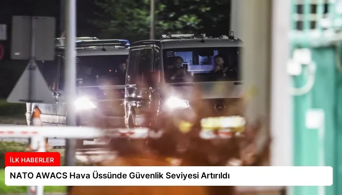 NATO AWACS Hava Üssünde Güvenlik Seviyesi Artırıldı