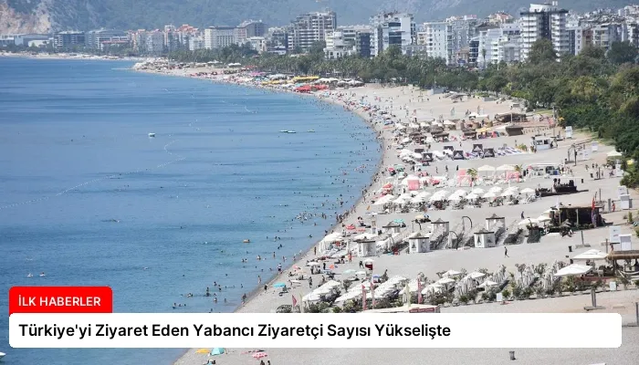 Türkiye’yi Ziyaret Eden Yabancı Ziyaretçi Sayısı Yükselişte