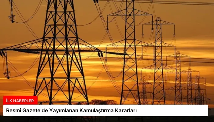 Resmi Gazete’de Yayımlanan Kamulaştırma Kararları