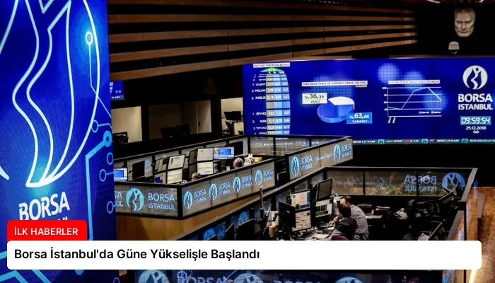 Borsa İstanbul’da Güne Yükselişle Başlandı