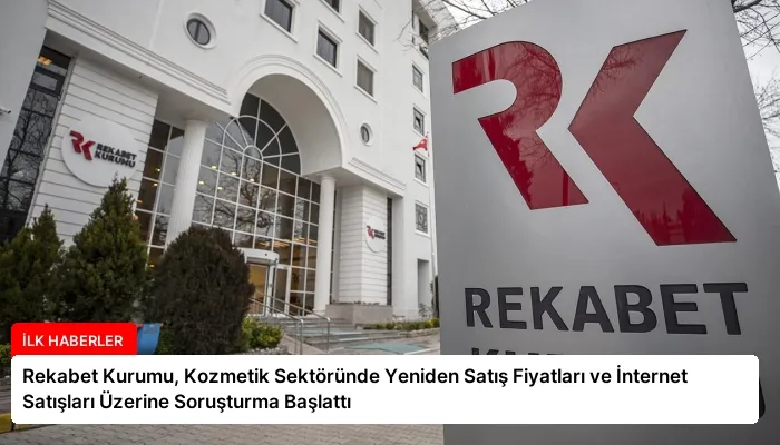 Rekabet Kurumu, Kozmetik Sektöründe Yeniden Satış Fiyatları ve İnternet Satışları Üzerine Soruşturma Başlattı