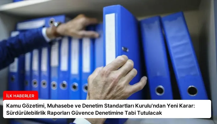 Kamu Gözetimi, Muhasebe ve Denetim Standartları Kurulu’ndan Yeni Karar: Sürdürülebilirlik Raporları Güvence Denetimine Tabi Tutulacak