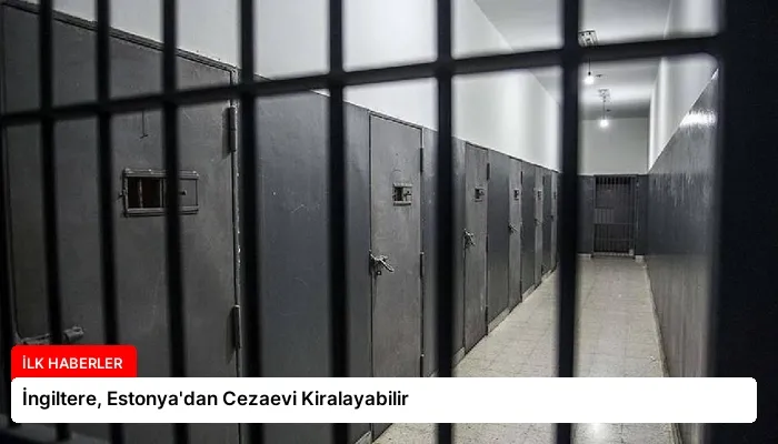 İngiltere, Estonya’dan Cezaevi Kiralayabilir
