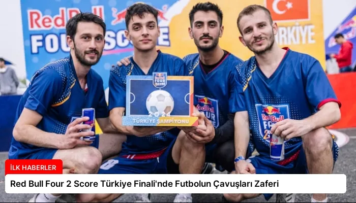 Red Bull Four 2 Score Türkiye Finali’nde Futbolun Çavuşları Zaferi
