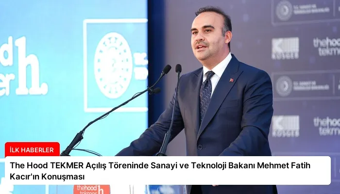 The Hood TEKMER Açılış Töreninde Sanayi ve Teknoloji Bakanı Mehmet Fatih Kacır’ın Konuşması
