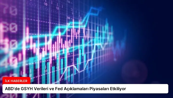 ABD’de GSYH Verileri ve Fed Açıklamaları Piyasaları Etkiliyor