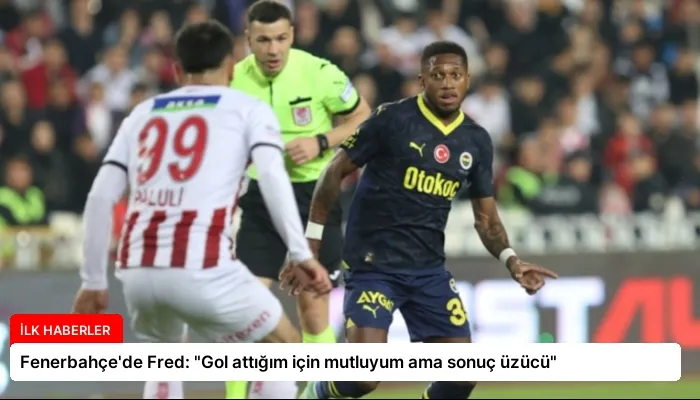Fenerbahçe’de Fred: “Gol attığım için mutluyum ama sonuç üzücü”