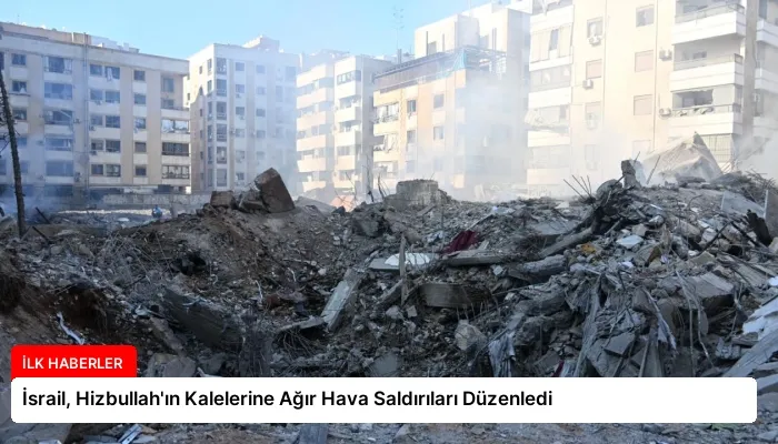 İsrail, Hizbullah’ın Kalelerine Ağır Hava Saldırıları Düzenledi
