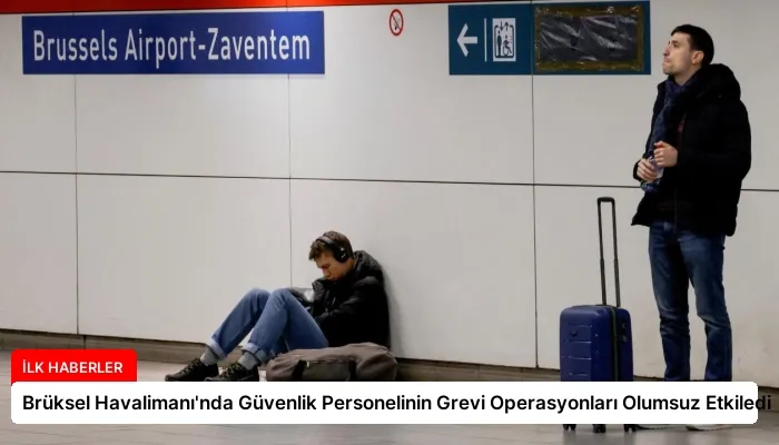 Brüksel Havalimanı’nda Güvenlik Personelinin Grevi Operasyonları Olumsuz Etkiledi