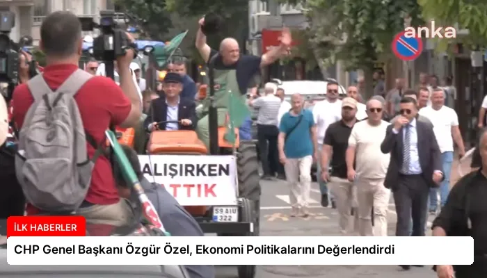 CHP Genel Başkanı Özgür Özel, Ekonomi Politikalarını Değerlendirdi