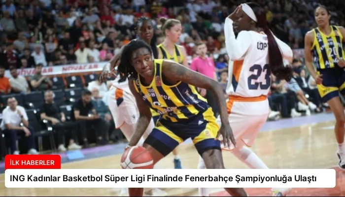 ING Kadınlar Basketbol Süper Ligi Finalinde Fenerbahçe Şampiyonluğa Ulaştı