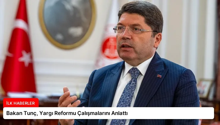 Bakan Tunç, Yargı Reformu Çalışmalarını Anlattı