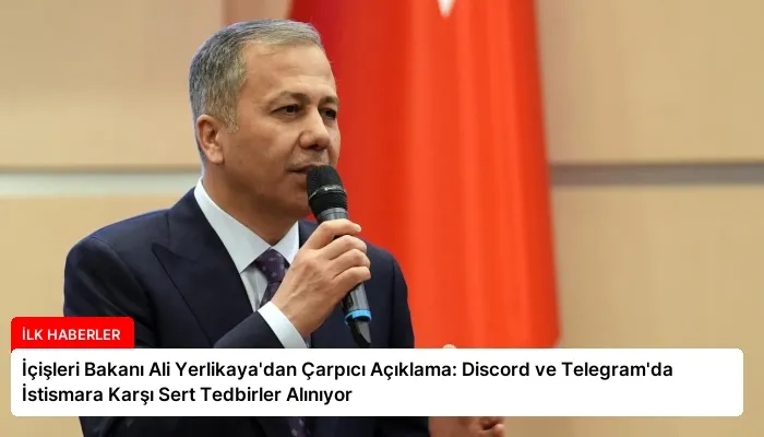 İçişleri Bakanı Ali Yerlikaya’dan Çarpıcı Açıklama: Discord ve Telegram’da İstismara Karşı Sert Tedbirler Alınıyor