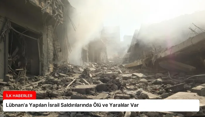 Lübnan’a Yapılan İsrail Saldırılarında Ölü ve Yaralılar Var