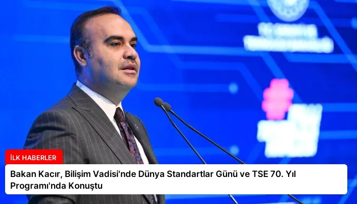 Bakan Kacır, Bilişim Vadisi’nde Dünya Standartlar Günü ve TSE 70. Yıl Programı’nda Konuştu