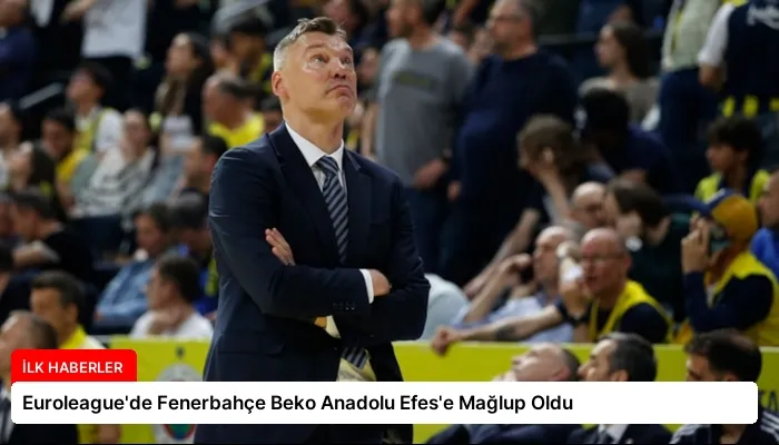 Euroleague’de Fenerbahçe Beko Anadolu Efes’e Mağlup Oldu