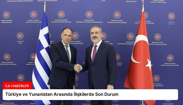 Türkiye ve Yunanistan Arasında İlişkilerde Son Durum
