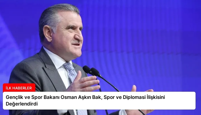 Gençlik ve Spor Bakanı Osman Aşkın Bak, Spor ve Diplomasi İlişkisini Değerlendirdi