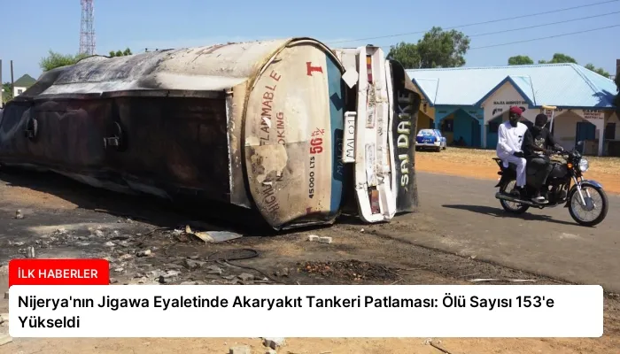 Nijerya’nın Jigawa Eyaletinde Akaryakıt Tankeri Patlaması: Ölü Sayısı 153’e Yükseldi