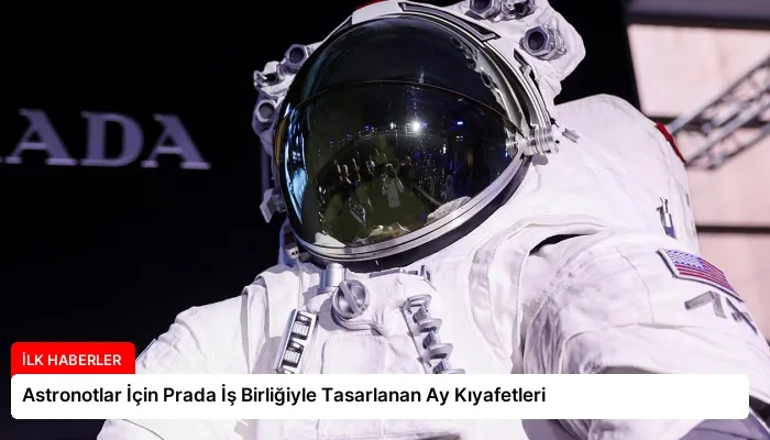 Astronotlar İçin Prada İş Birliğiyle Tasarlanan Ay Kıyafetleri