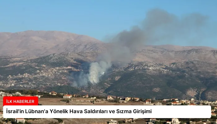 İsrail’in Lübnan’a Yönelik Hava Saldırıları ve Sızma Girişimi