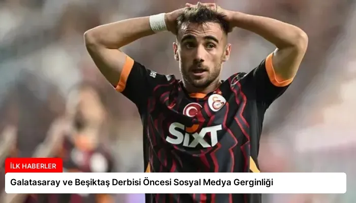 Galatasaray ve Beşiktaş Derbisi Öncesi Sosyal Medya Gerginliği