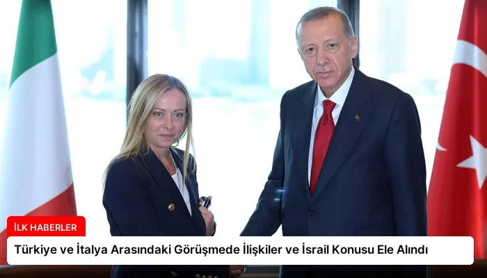 Türkiye ve İtalya Arasındaki Görüşmede İlişkiler ve İsrail Konusu Ele Alındı