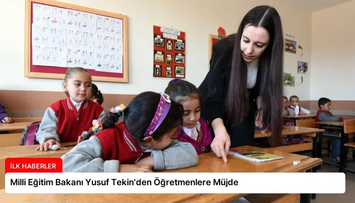 Milli Eğitim Bakanı Yusuf Tekin’den Öğretmenlere Müjde
