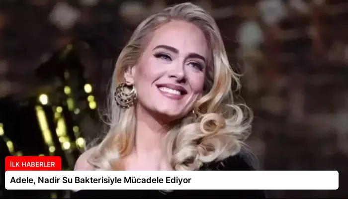 Adele, Nadir Su Bakterisiyle Mücadele Ediyor