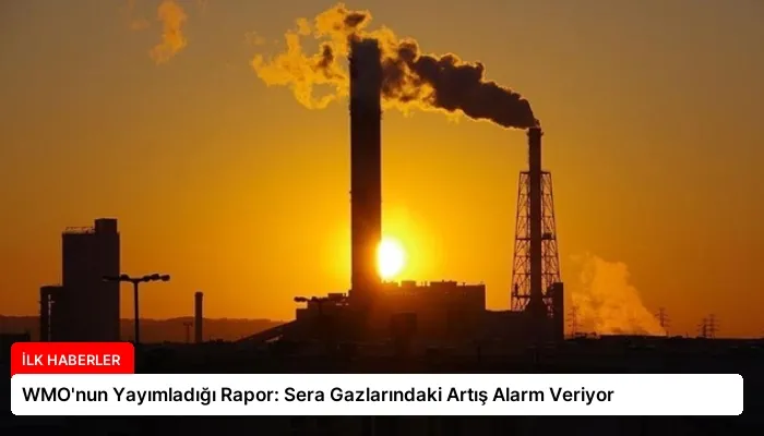 WMO’nun Yayımladığı Rapor: Sera Gazlarındaki Artış Alarm Veriyor