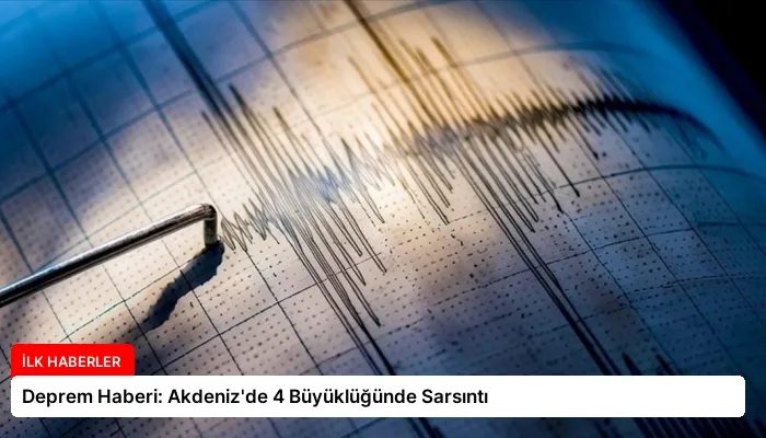 Deprem Haberi: Akdeniz’de 4 Büyüklüğünde Sarsıntı