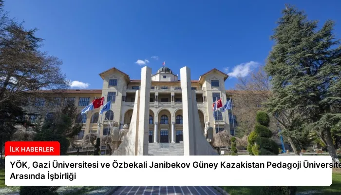YÖK, Gazi Üniversitesi ve Özbekali Janibekov Güney Kazakistan Pedagoji Üniversitesi Arasında İşbirliği