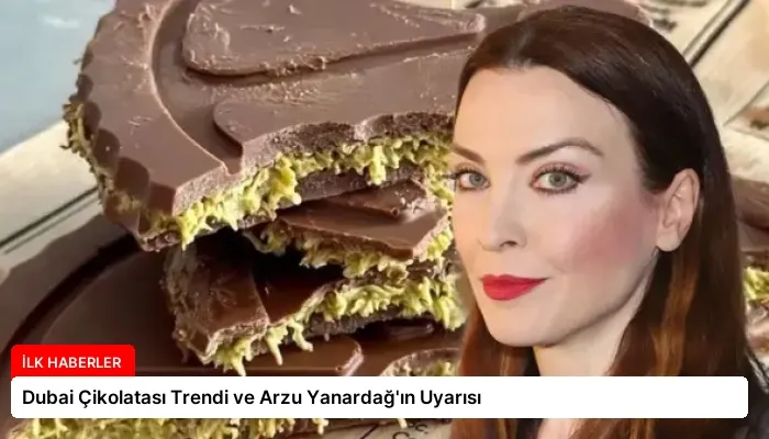 Dubai Çikolatası Trendi ve Arzu Yanardağ’ın Uyarısı