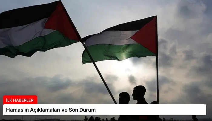 Hamas’ın Açıklamaları ve Son Durum