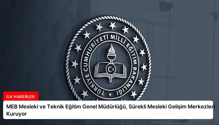 MEB Mesleki ve Teknik Eğitim Genel Müdürlüğü, Sürekli Mesleki Gelişim Merkezleri Kuruyor