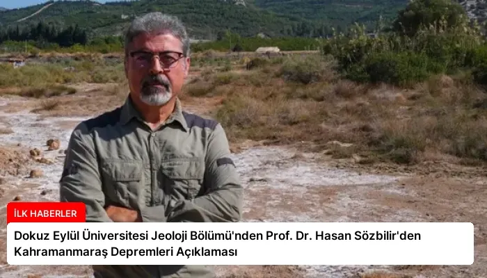 Dokuz Eylül Üniversitesi Jeoloji Bölümü’nden Prof. Dr. Hasan Sözbilir’den Kahramanmaraş Depremleri Açıklaması