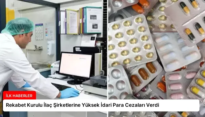 Rekabet Kurulu İlaç Şirketlerine Yüksek İdari Para Cezaları Verdi