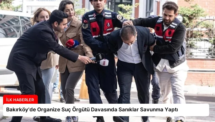 Bakırköy’de Organize Suç Örgütü Davasında Sanıklar Savunma Yaptı